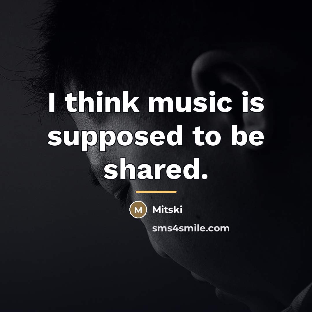 “I think music is supposed to be shared.…” quote by Mitski