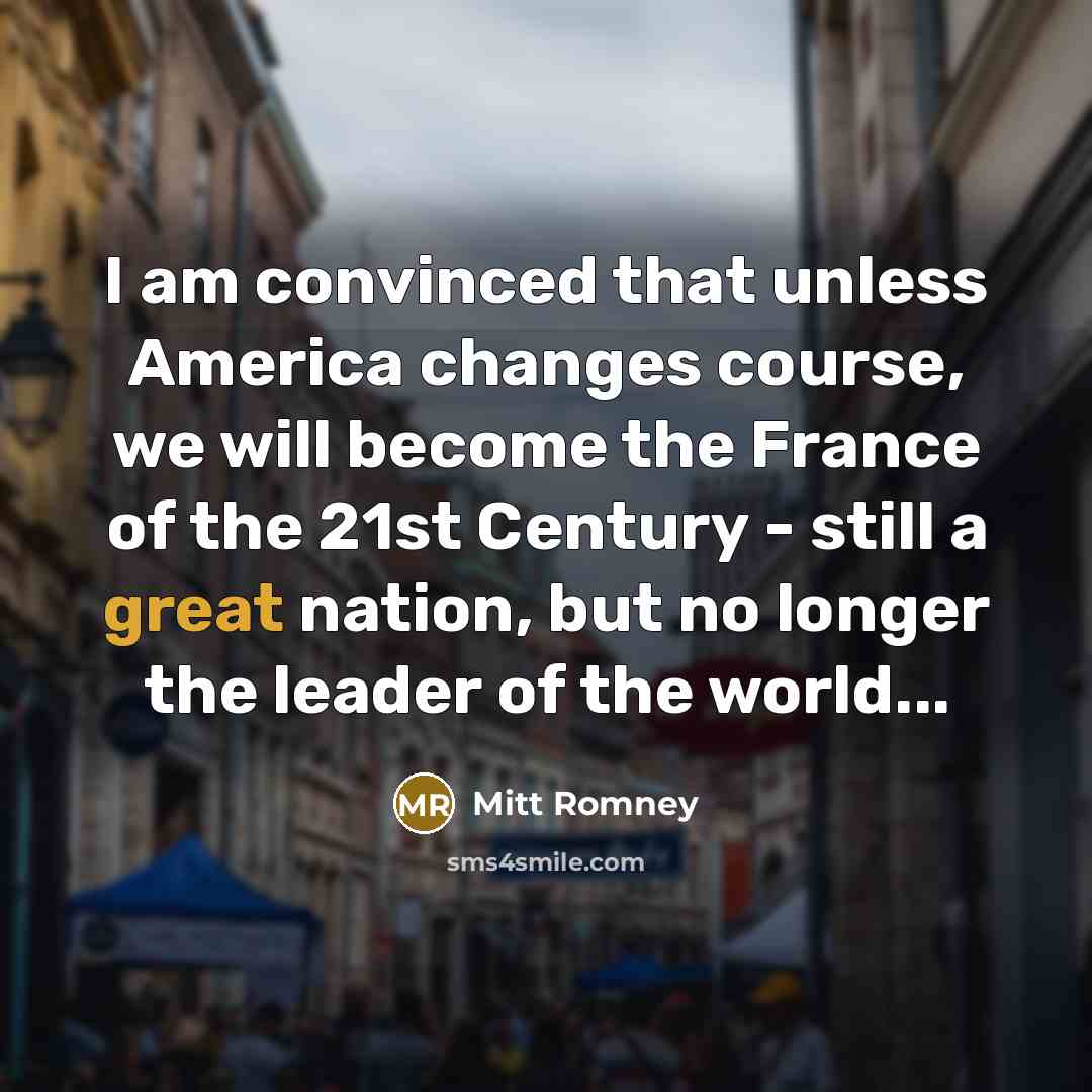 “I am convinced that unless America changes course, we will…” quote by Mitt Romney