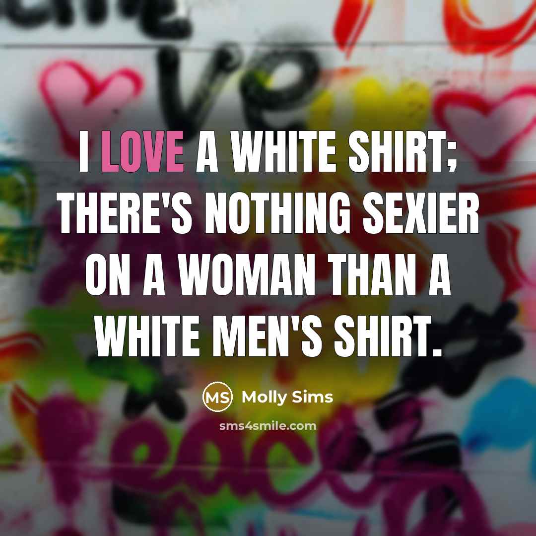 “I love a white shirt; there's nothing sexier on a…” quote by Molly Sims