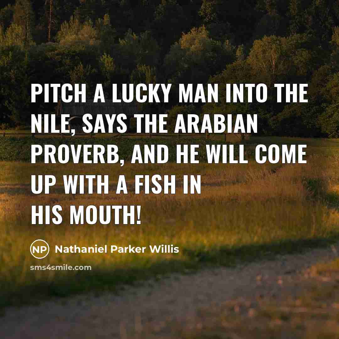 “Pitch a lucky man into the Nile, says the Arabian…” quote by Nathaniel Parker Willis
