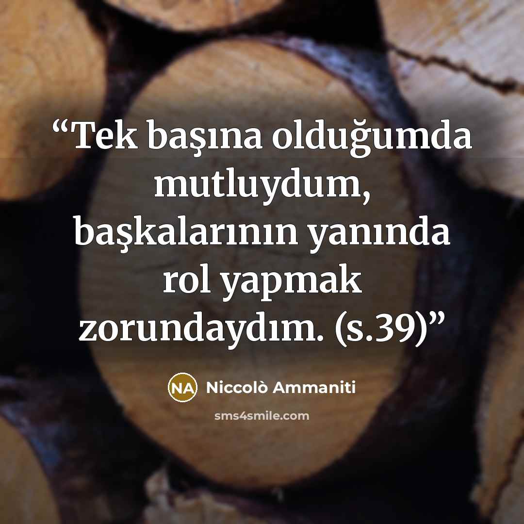 “Tek başına olduğumda mutluydum, başkalarının yanında rol yapmak zorundaydım. (s.39)” quote by Niccolò Ammaniti