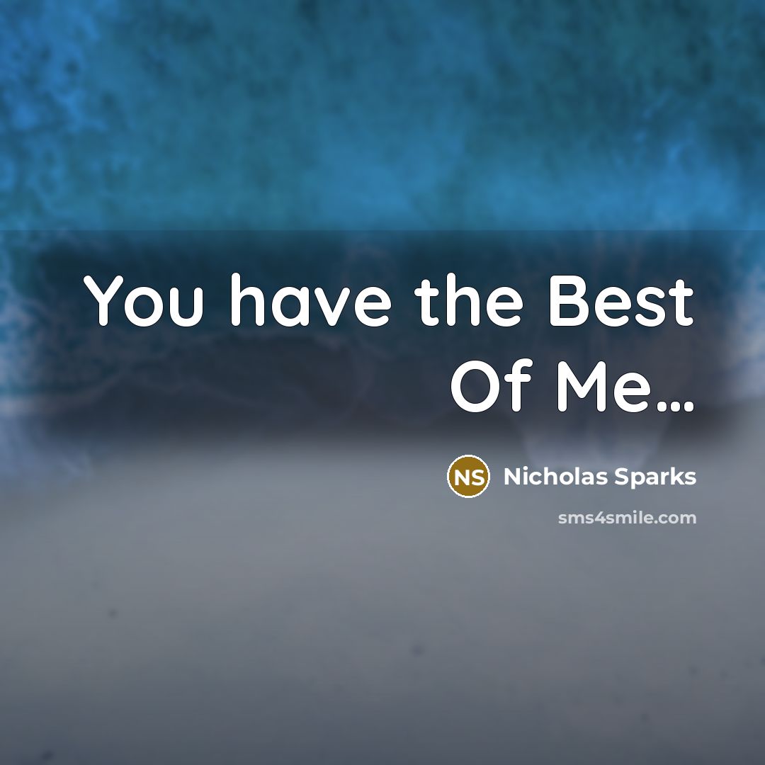 “You have the Best Of Me…” quote by Nicholas Sparks