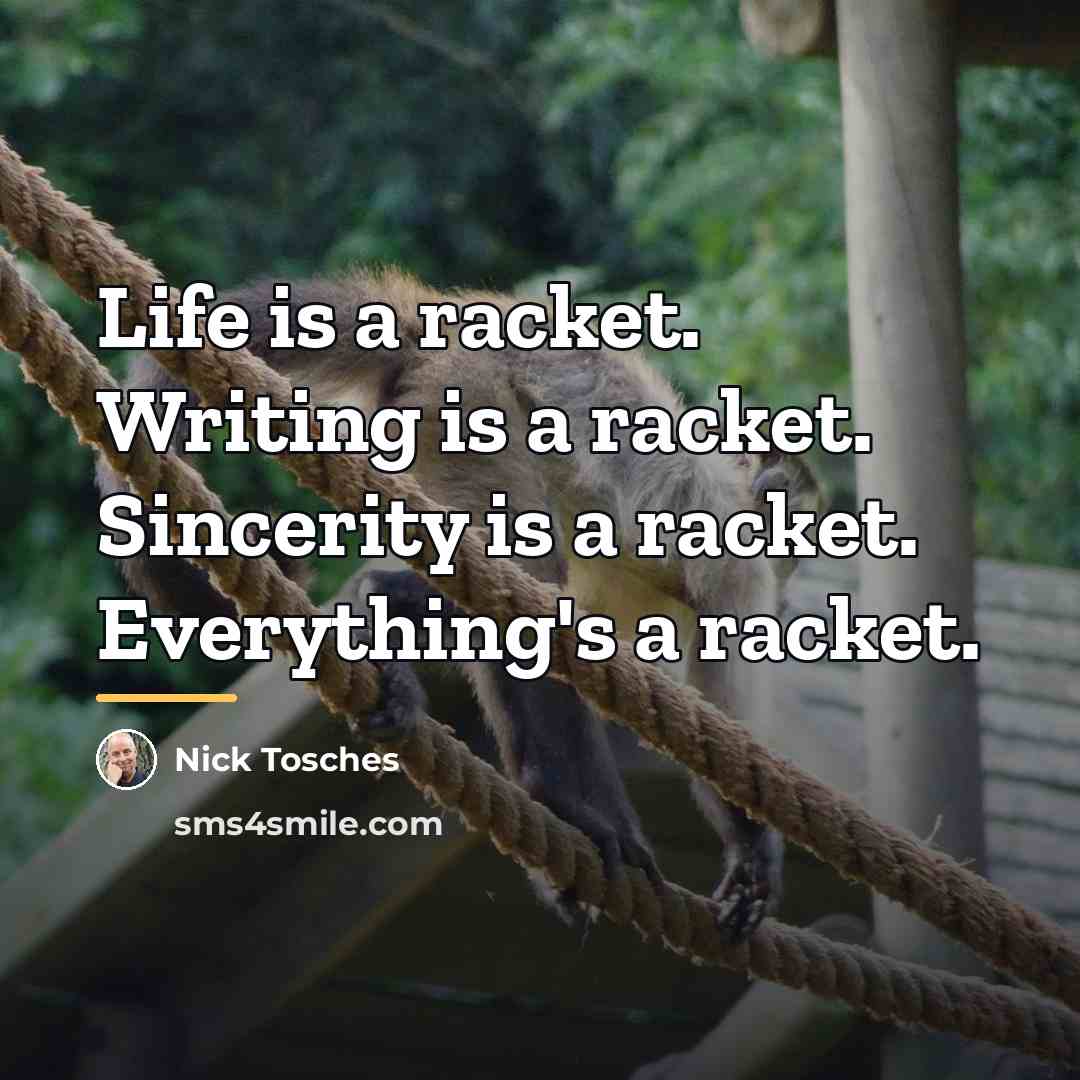 “Life is a racket. Writing is a racket. Sincerity is…” quote by Nick Tosches