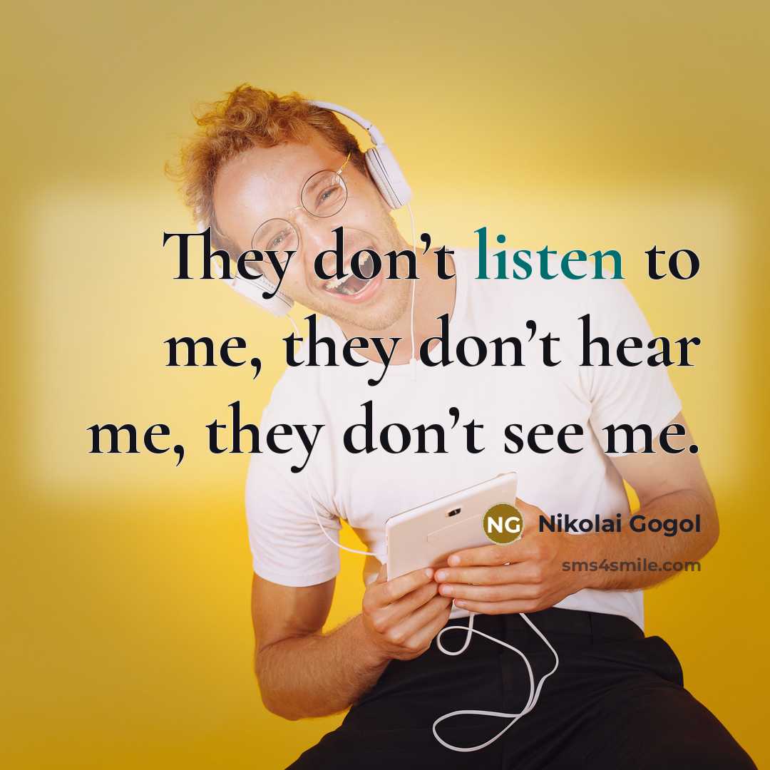 “They don’t listen to me, they don’t hear me, they…” quote by Nikolai Gogol