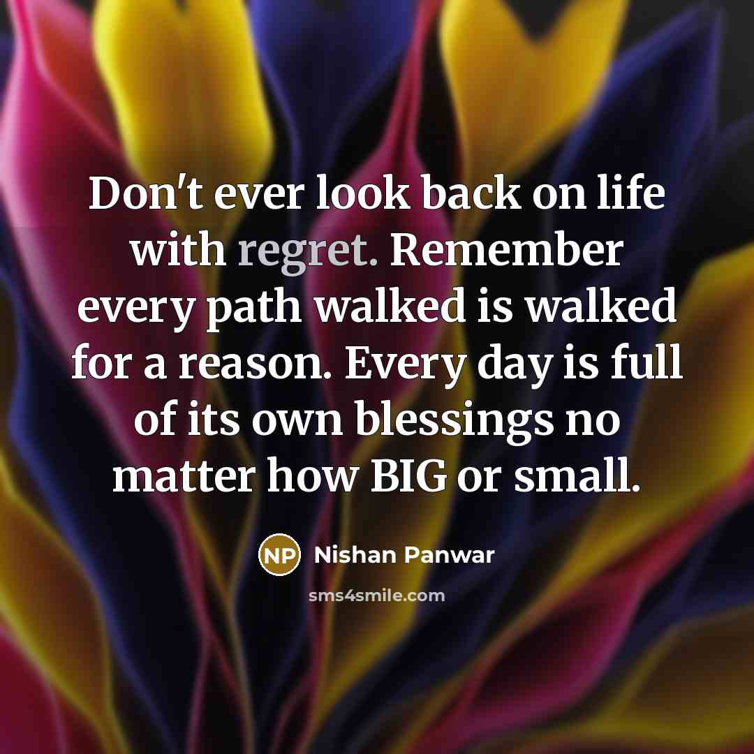 “Don't ever look back on life with regret. Remember every…” quote by Nishan Panwar