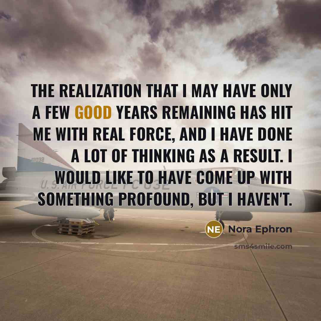 “The realization that I may have only a few good…” quote by Nora Ephron