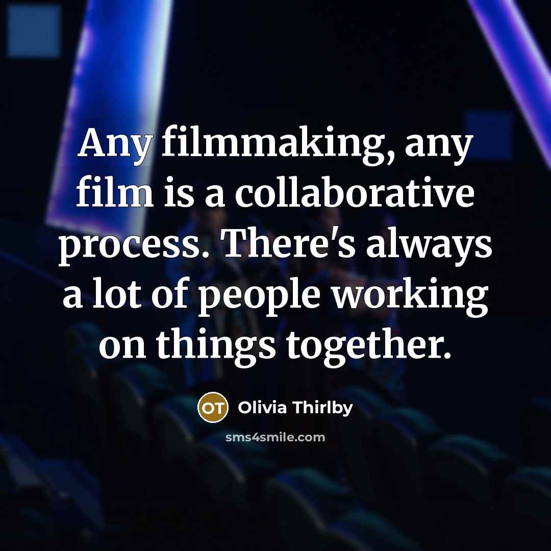 “Any filmmaking, any film is a collaborative process. There's always…” quote by Olivia Thirlby