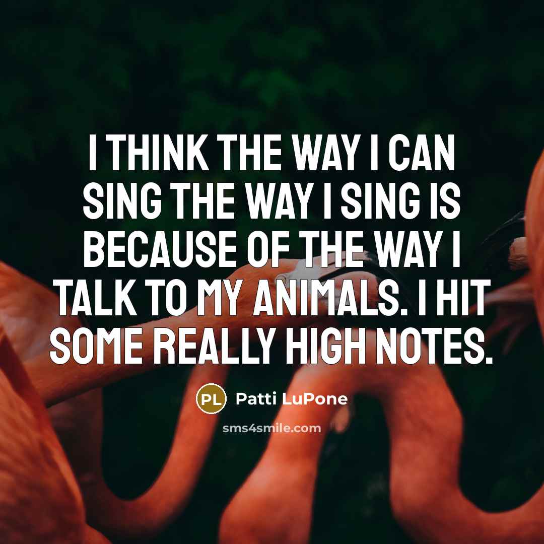 “I think the way I can sing the way I…” quote by Patti LuPone