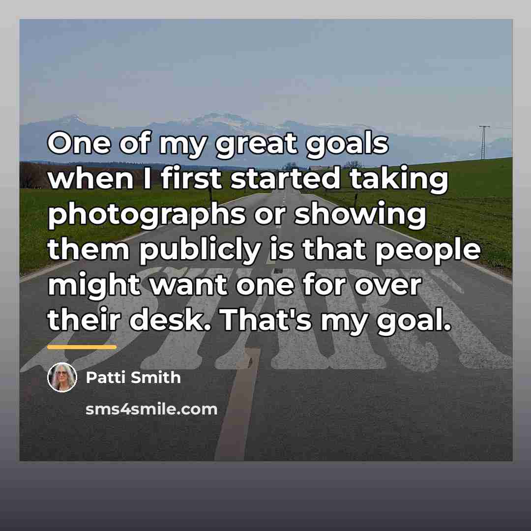 “One of my great goals when I first started taking…” quote by Patti Smith