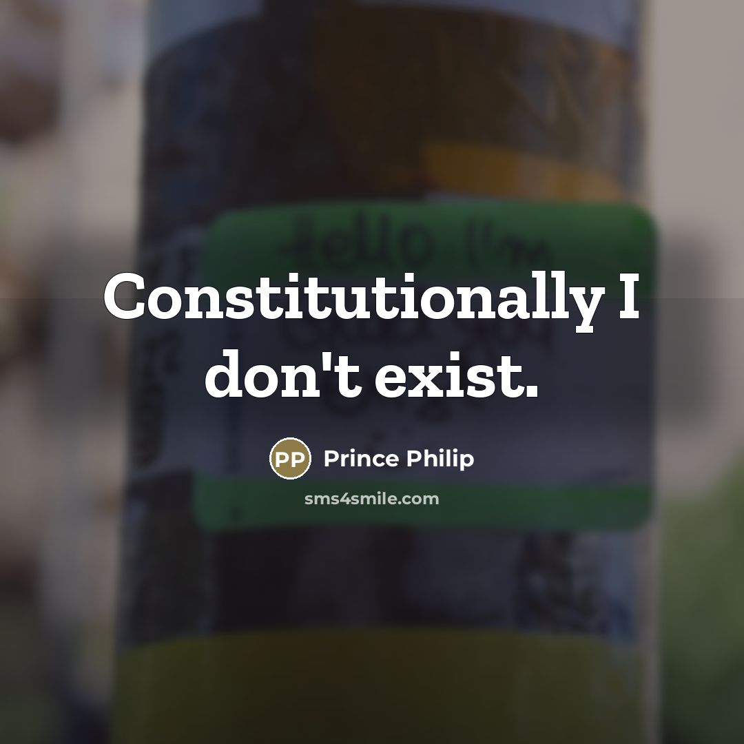 “Constitutionally I don't exist.…” quote by Prince Philip