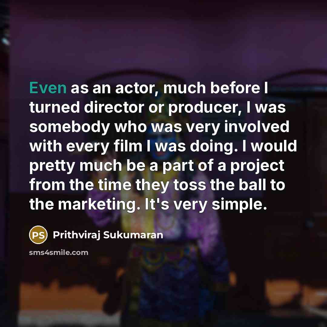 “Even as an actor, much before I turned director or…” quote by Prithviraj Sukumaran