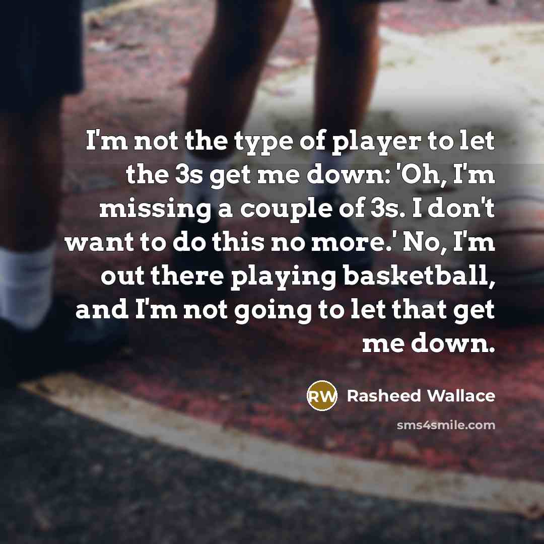 “I'm not the type of player to let the 3s…” quote by Rasheed Wallace