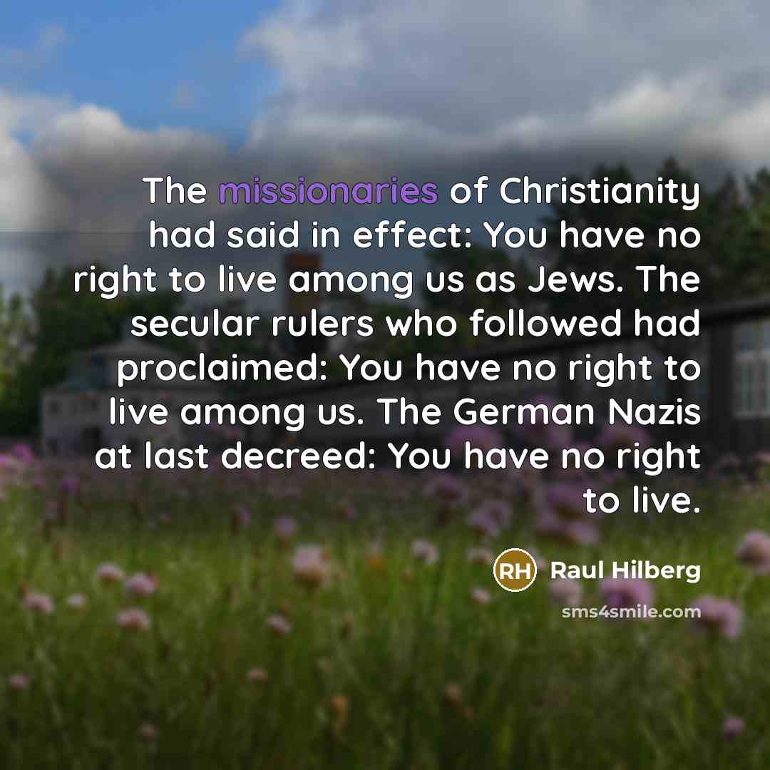“The missionaries of Christianity had said in effect: You have…” quote by Raul Hilberg