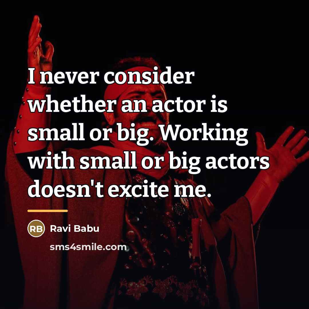 “I never consider whether an actor is small or big.…” quote by Ravi Babu