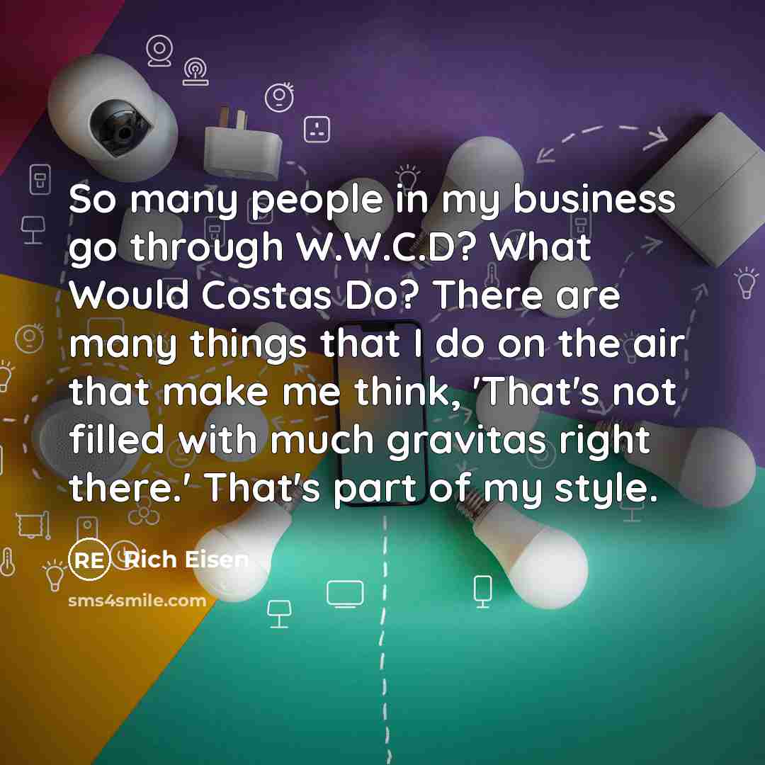 “So many people in my business go through W.W.C.D? What…” quote by Rich Eisen