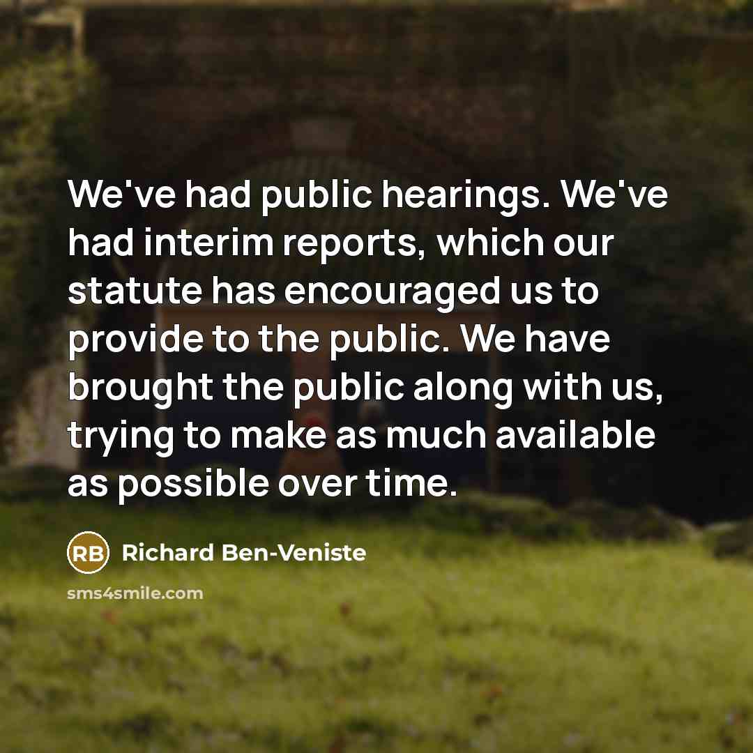 “We've had public hearings. We've had interim reports, which our…” quote by Richard Ben-Veniste