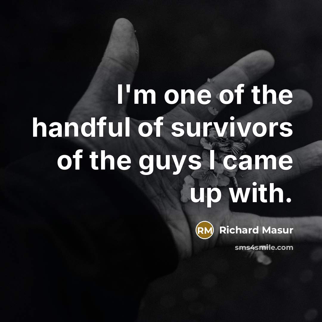 “I'm one of the handful of survivors of the guys…” quote by Richard Masur