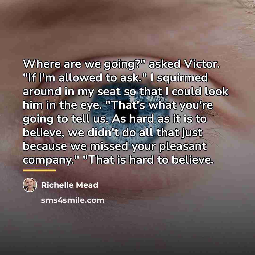 “Where are we going?" asked Victor. "If I'm allowed to…” quote by Richelle Mead