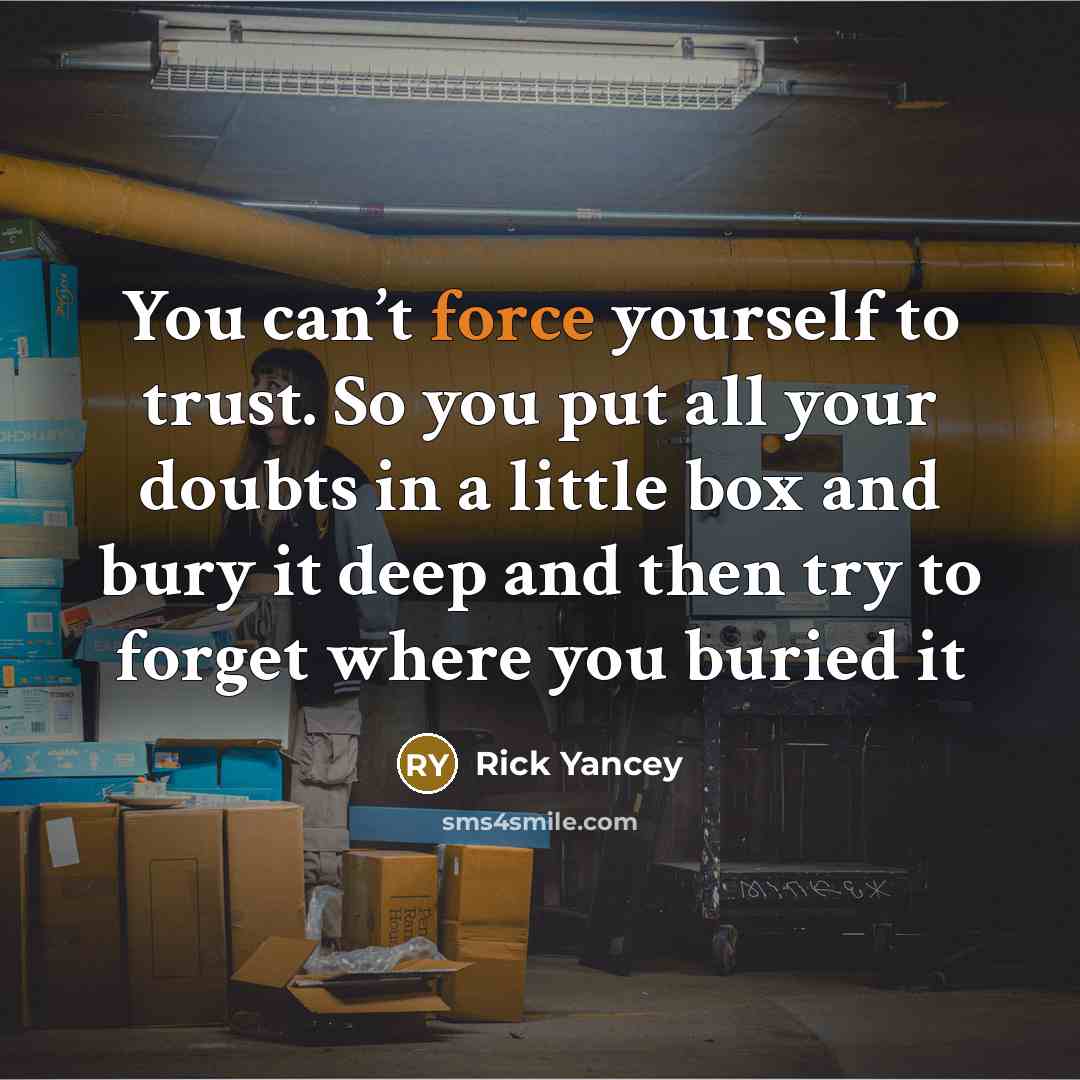 “You can’t force yourself to trust. So you put all…” quote by Rick Yancey