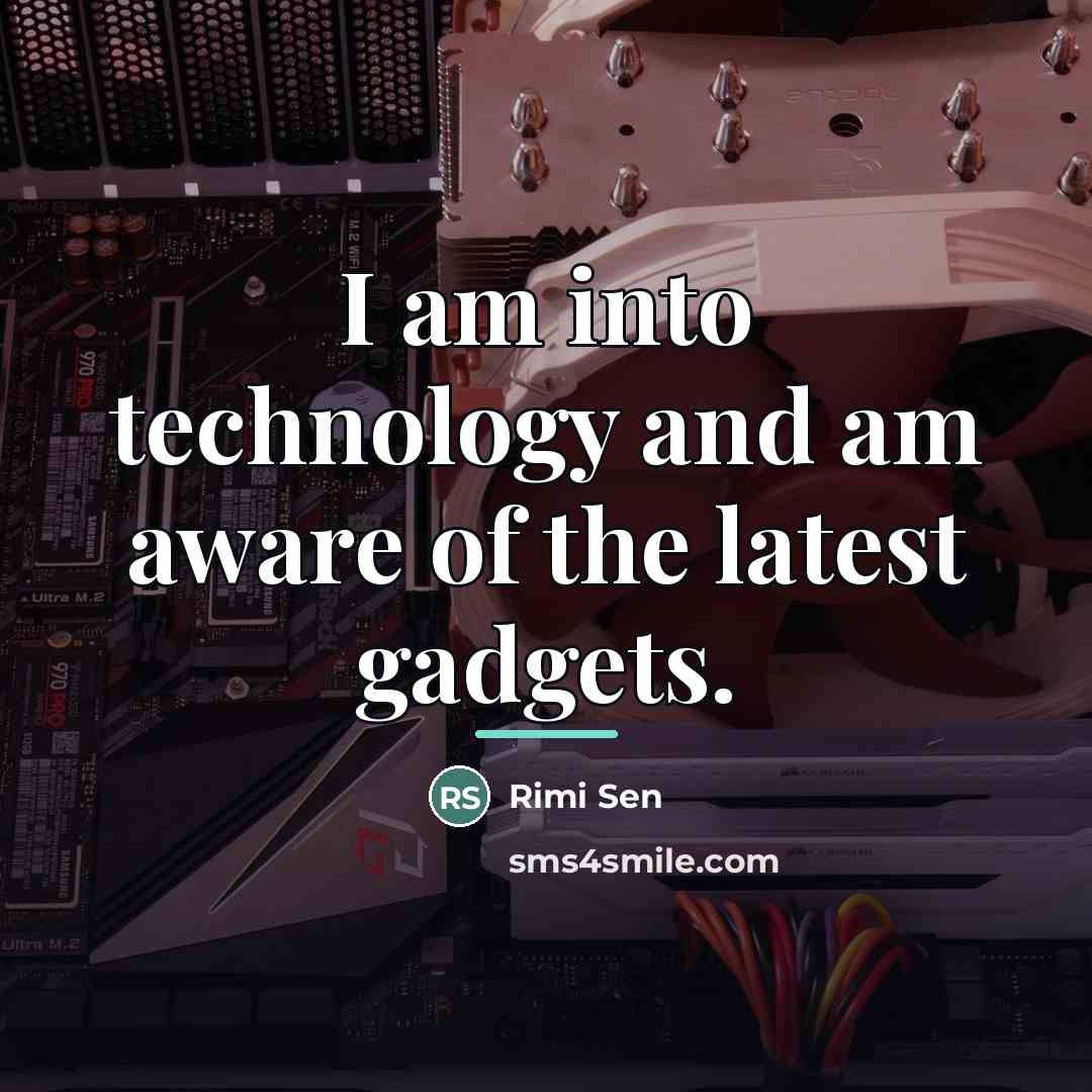 “I am into technology and am aware of the latest…” quote by Rimi Sen