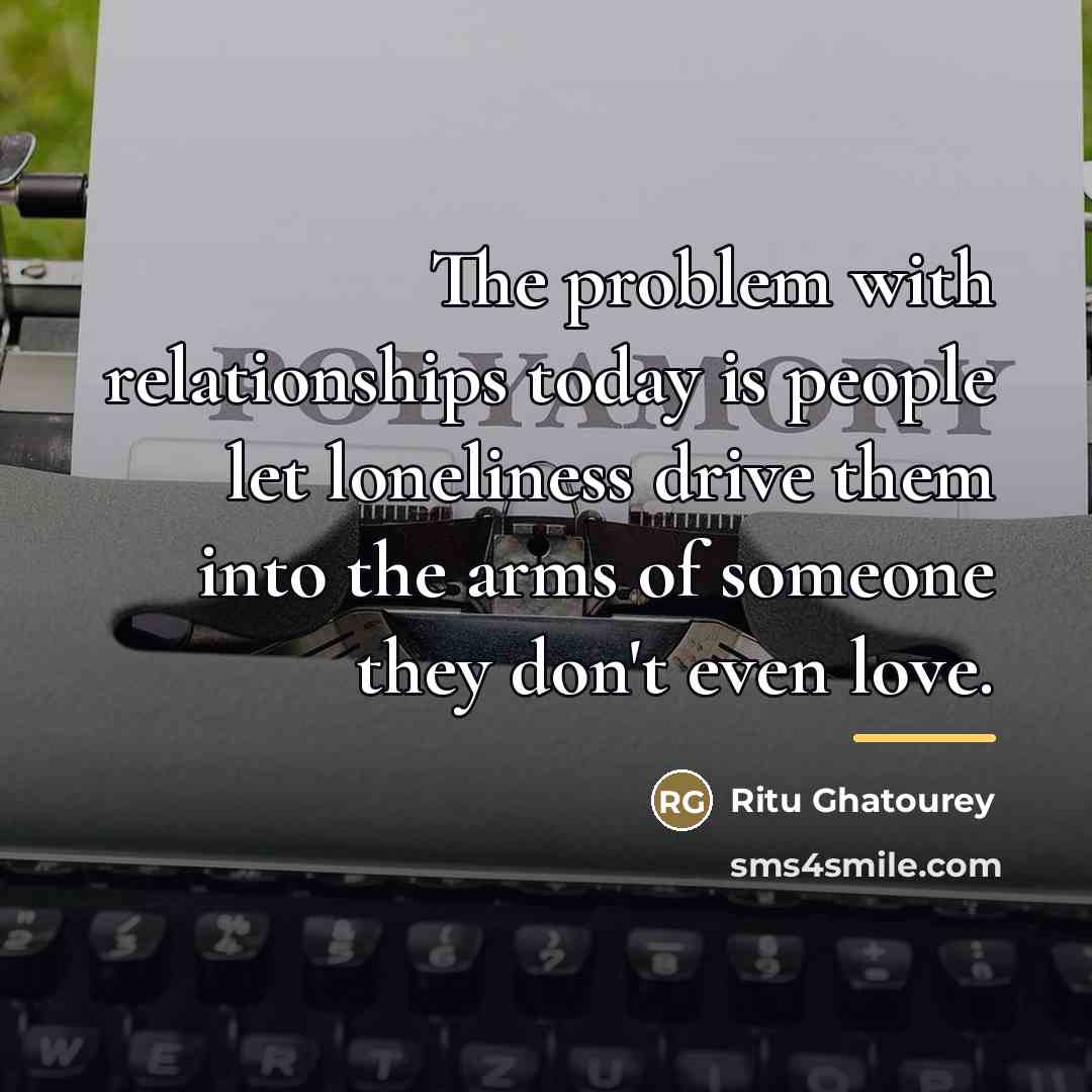 “The problem with relationships today is people let loneliness drive…” quote by Ritu Ghatourey