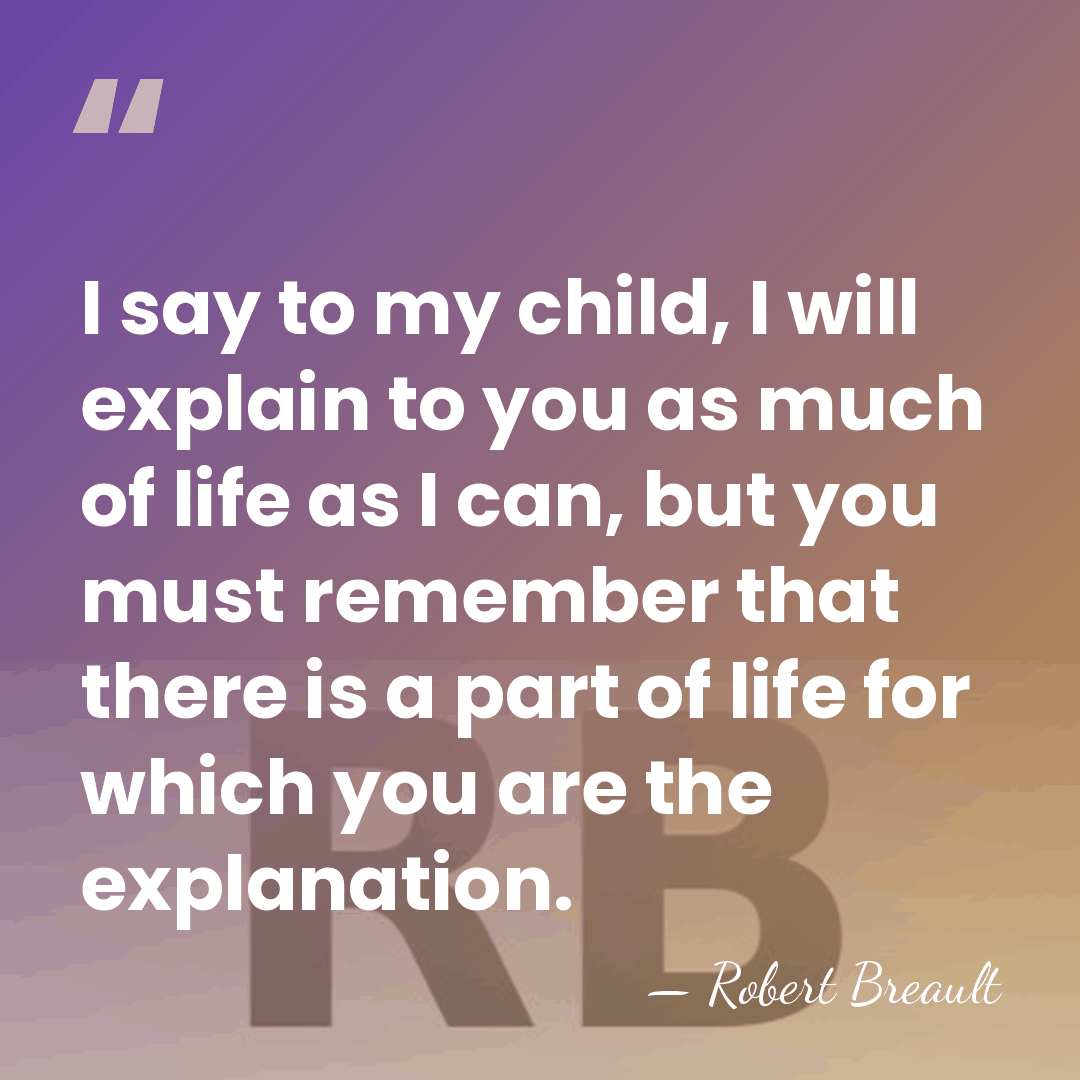 I say to my child, I will explain to you as much&hellip; - Robert Breault