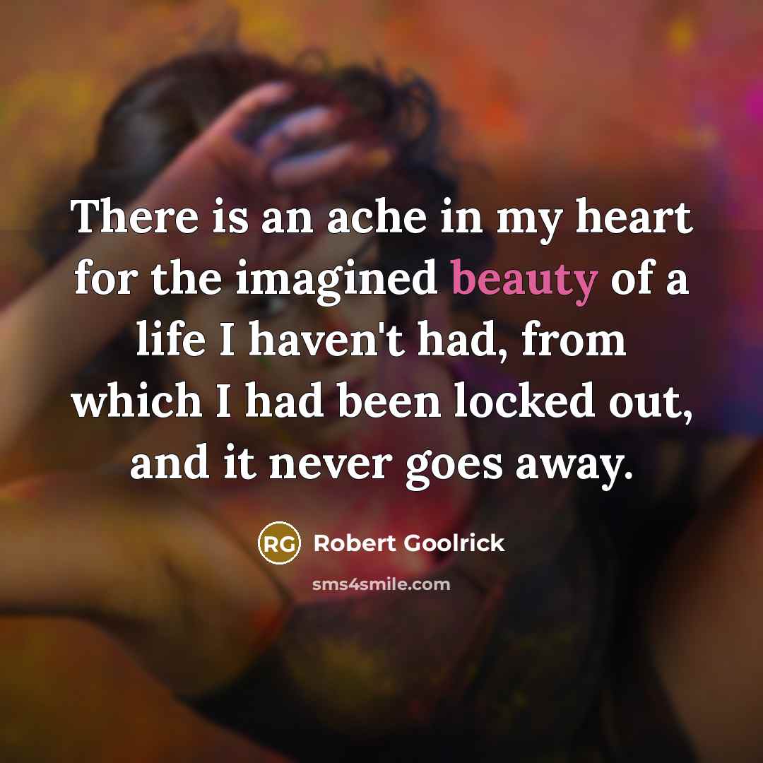 “There is an ache in my heart for the imagined…” quote by Robert Goolrick