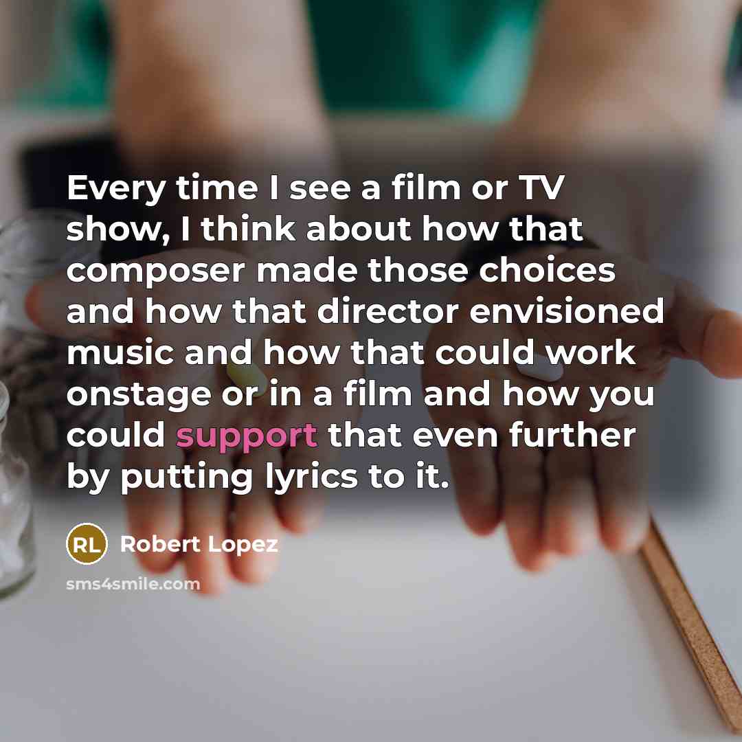 “Every time I see a film or TV show, I…” quote by Robert Lopez