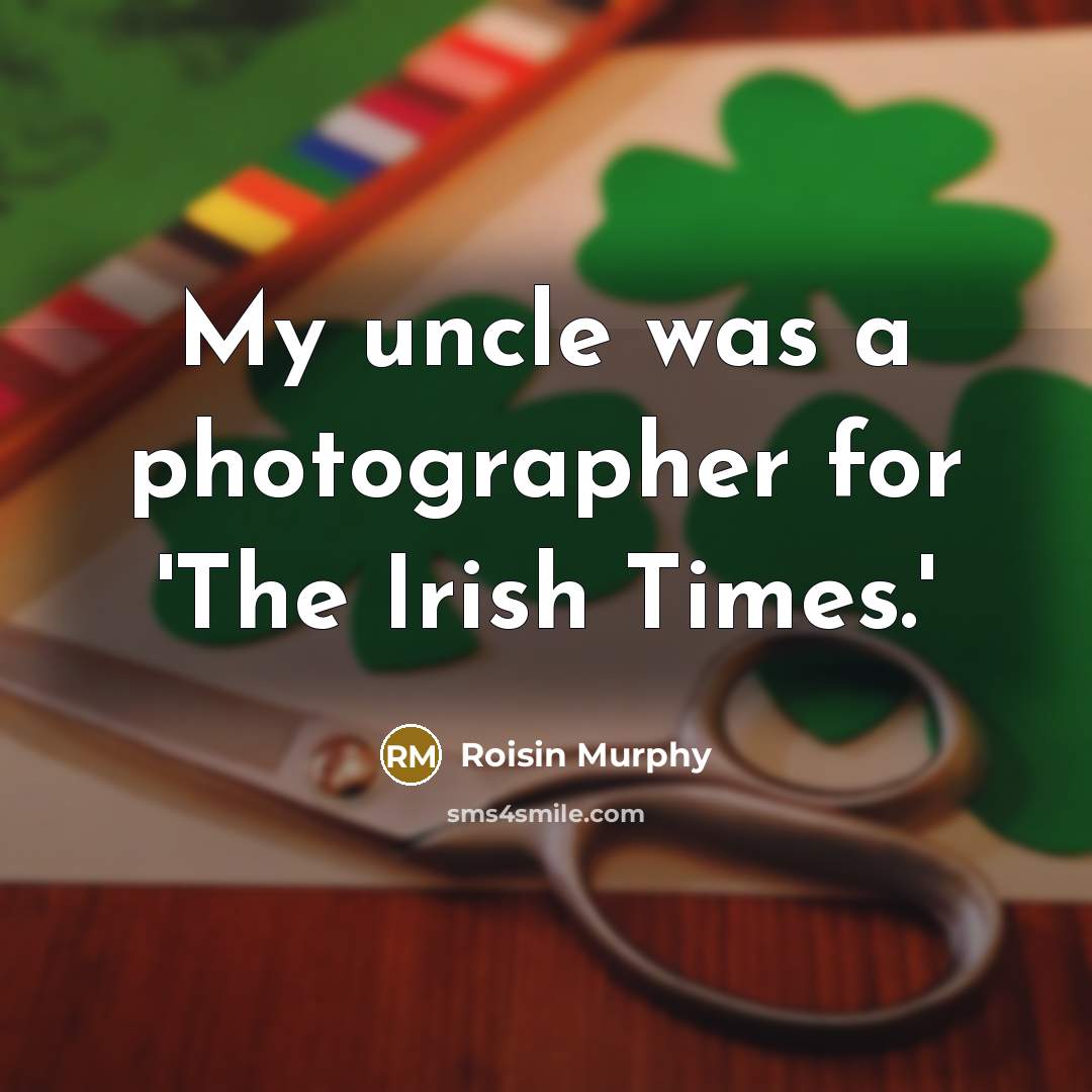 “My uncle was a photographer for 'The Irish Times.'…” quote by Roisin Murphy
