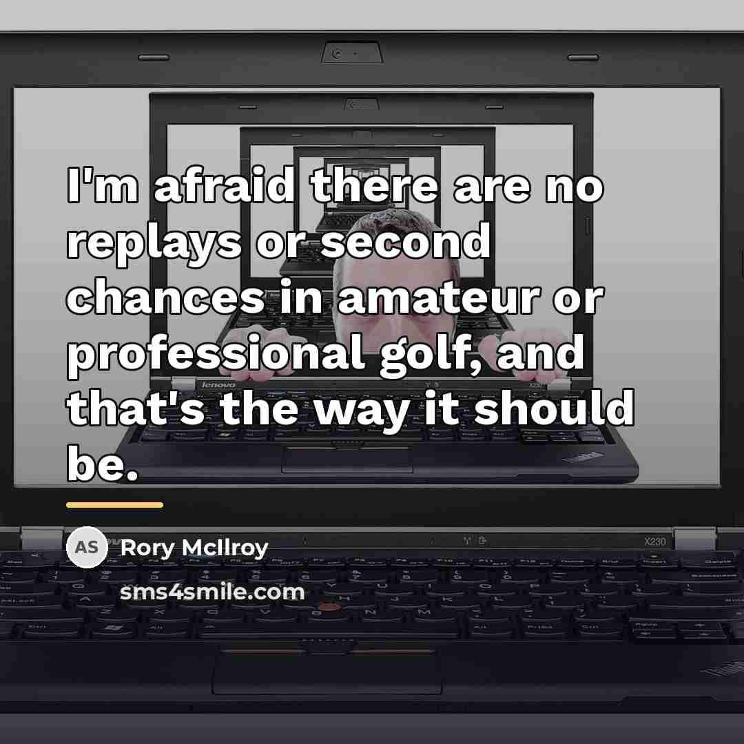 “I'm afraid there are no replays or second chances in…” quote by Rory McIlroy