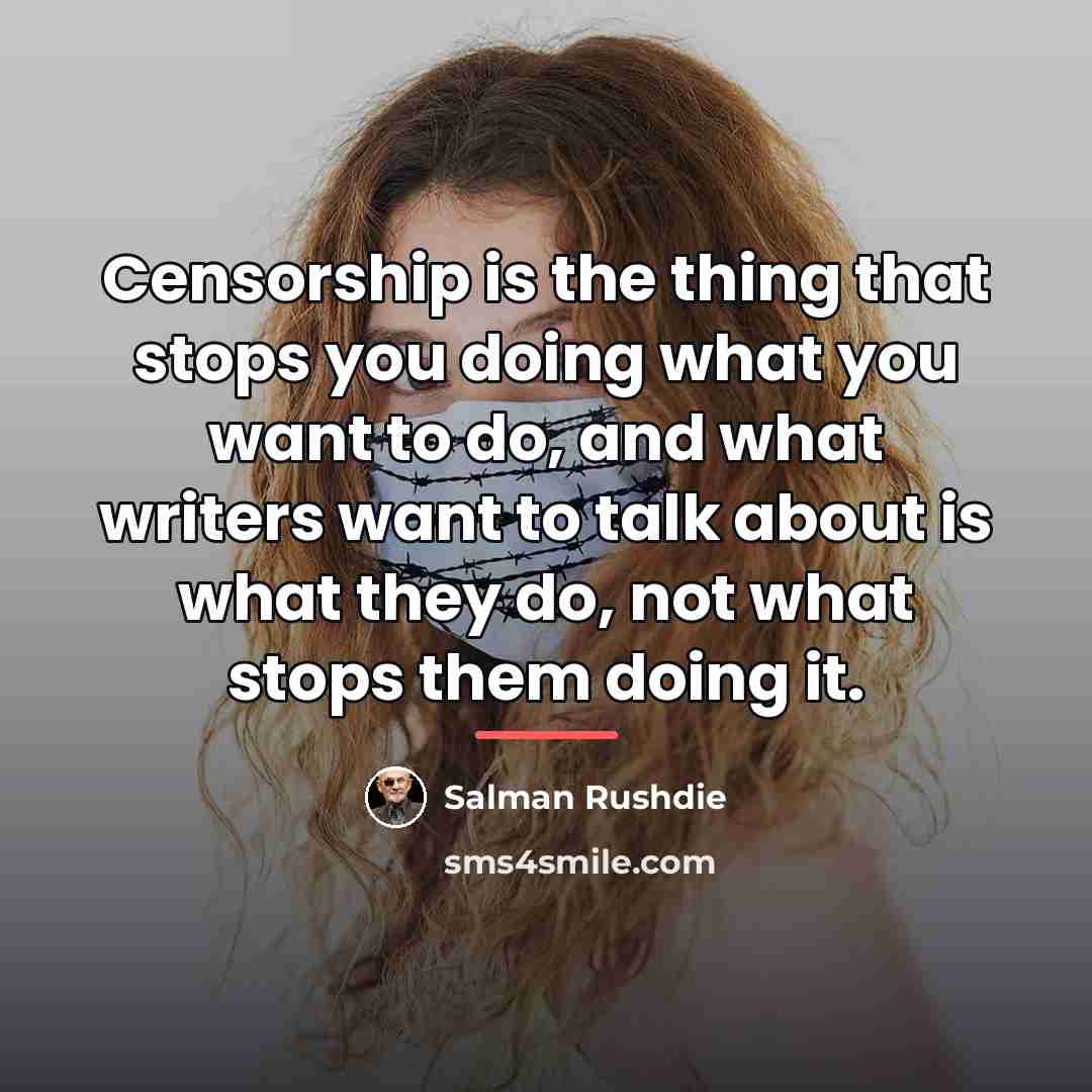 “Censorship is the thing that stops you doing what you…” quote by Salman Rushdie