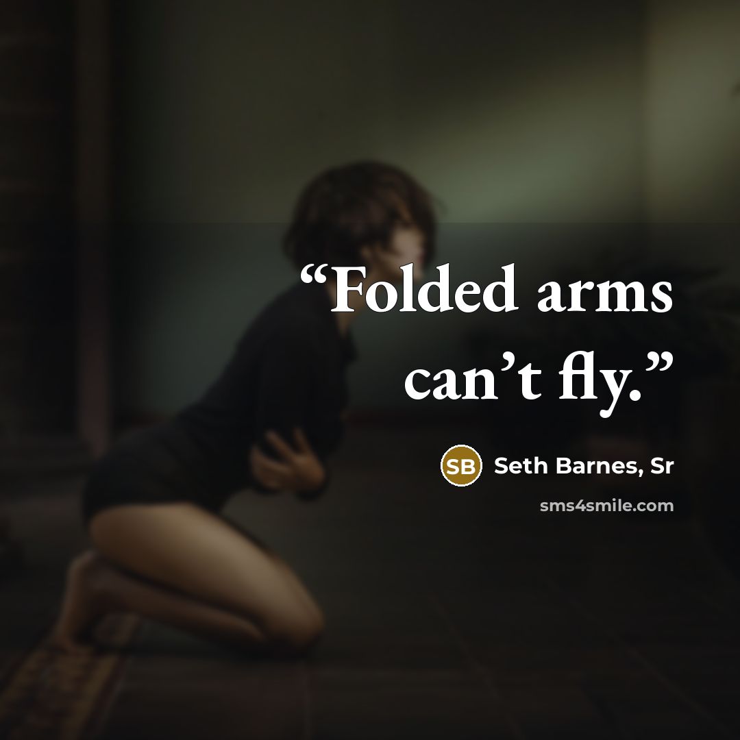“Folded arms can’t fly.” quote by Seth Barnes, Sr