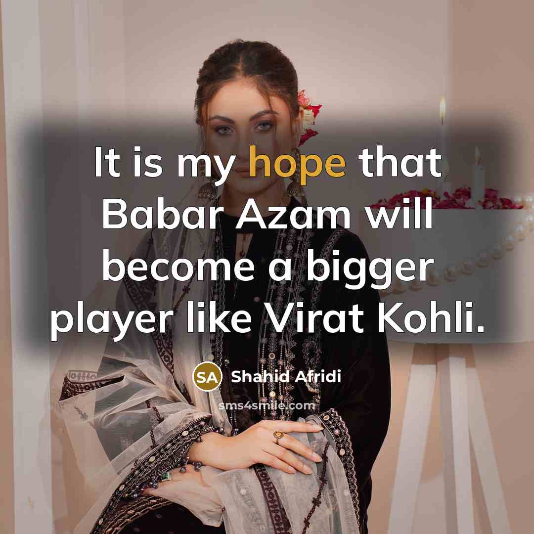 “It is my hope that Babar Azam will become a…” quote by Shahid Afridi