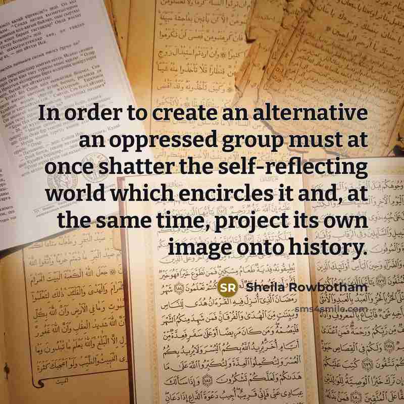 “In order to create an alternative an oppressed group must…” quote by Sheila Rowbotham