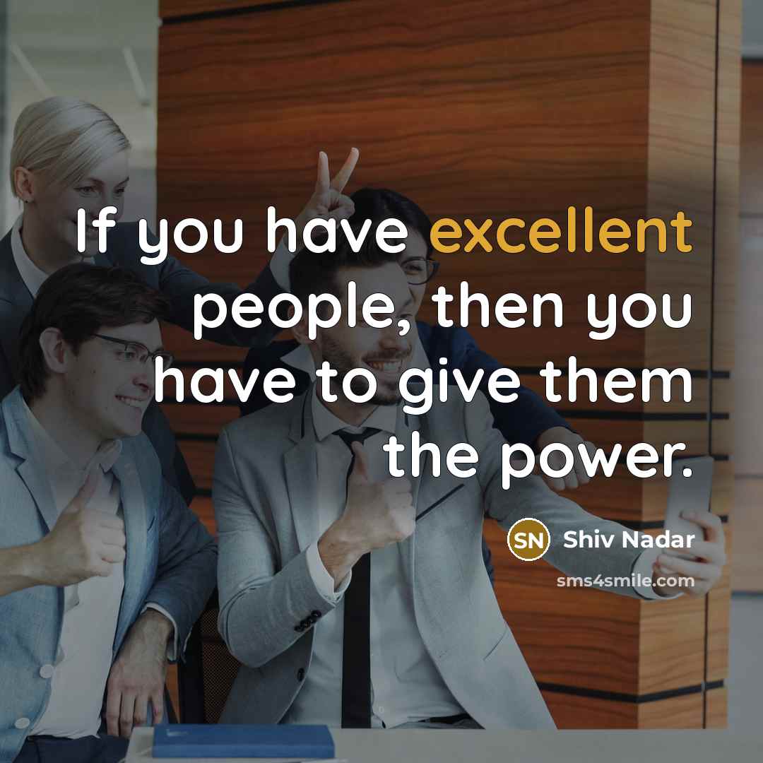 “If you have excellent people, then you have to give…” quote by Shiv Nadar