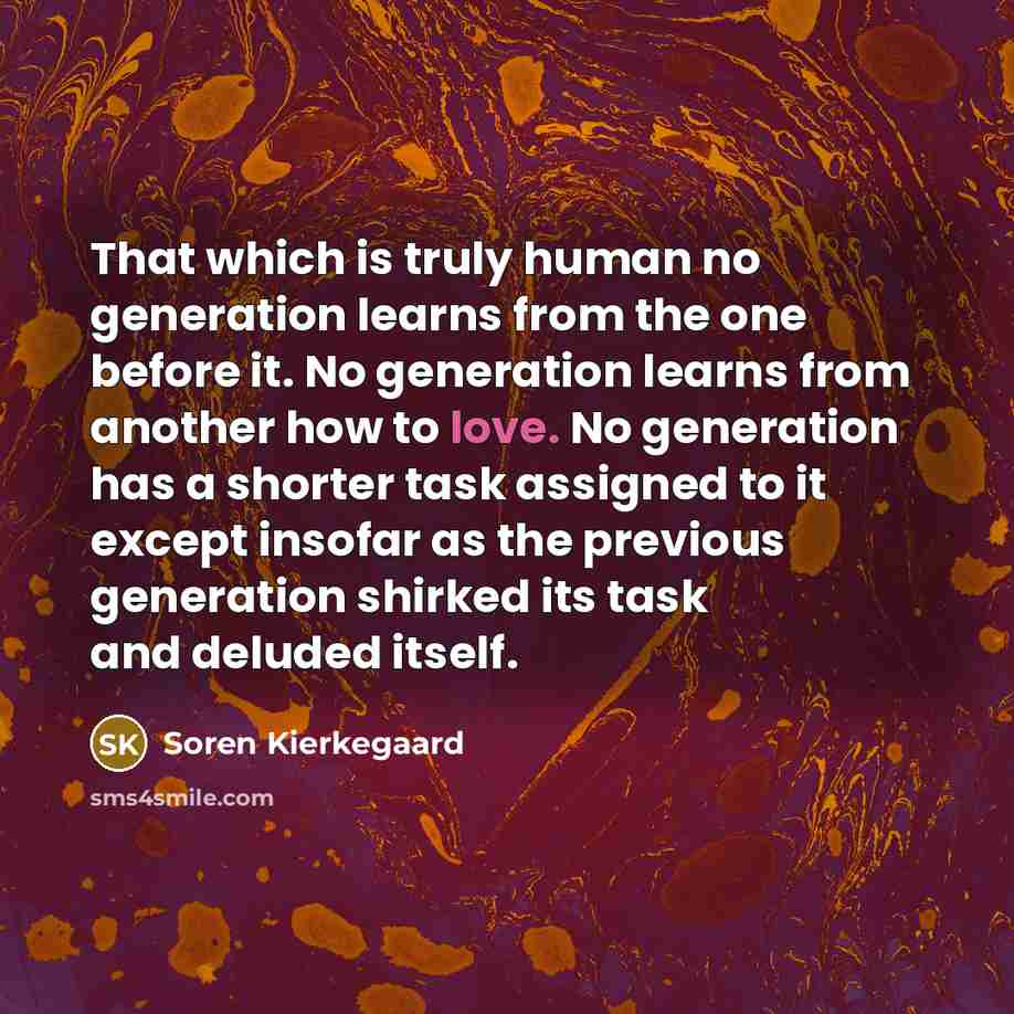 “That which is truly human no generation learns from the…” quote by Soren Kierkegaard