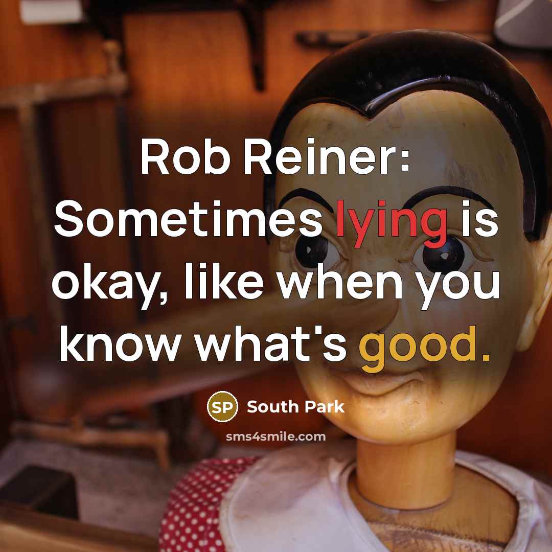“Rob Reiner: Sometimes lying is okay, like when you know what's good.” quote by South Park