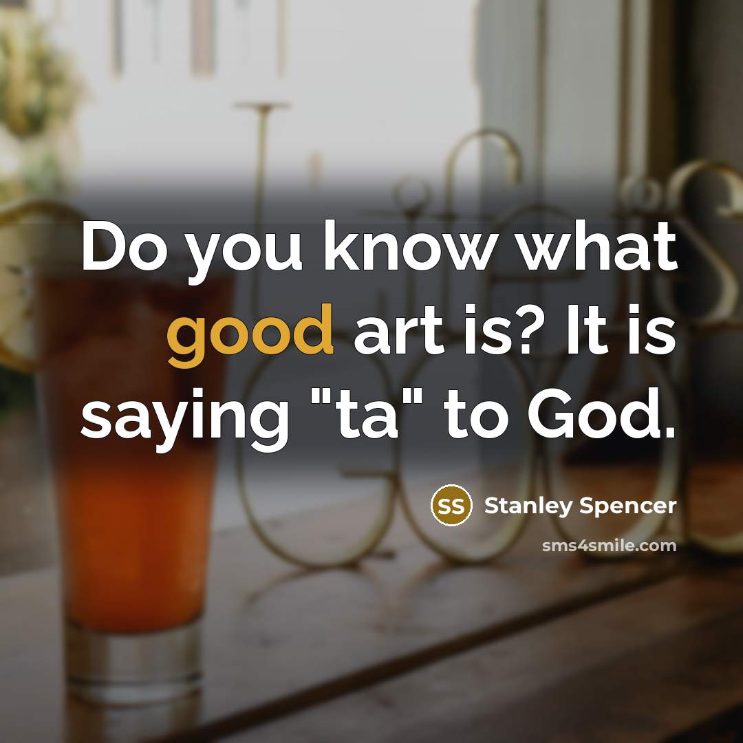 “Do you know what good art is? It is saying…” quote by Stanley Spencer