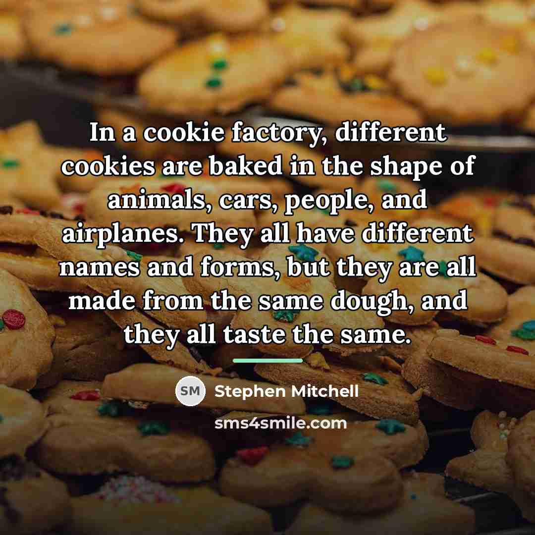 “In a cookie factory, different cookies are baked in the…” quote by Stephen Mitchell