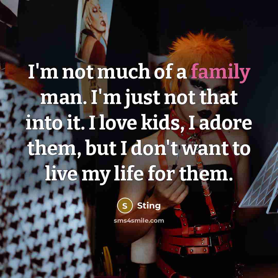 “I'm not much of a family man. I'm just not…” quote by Sting
