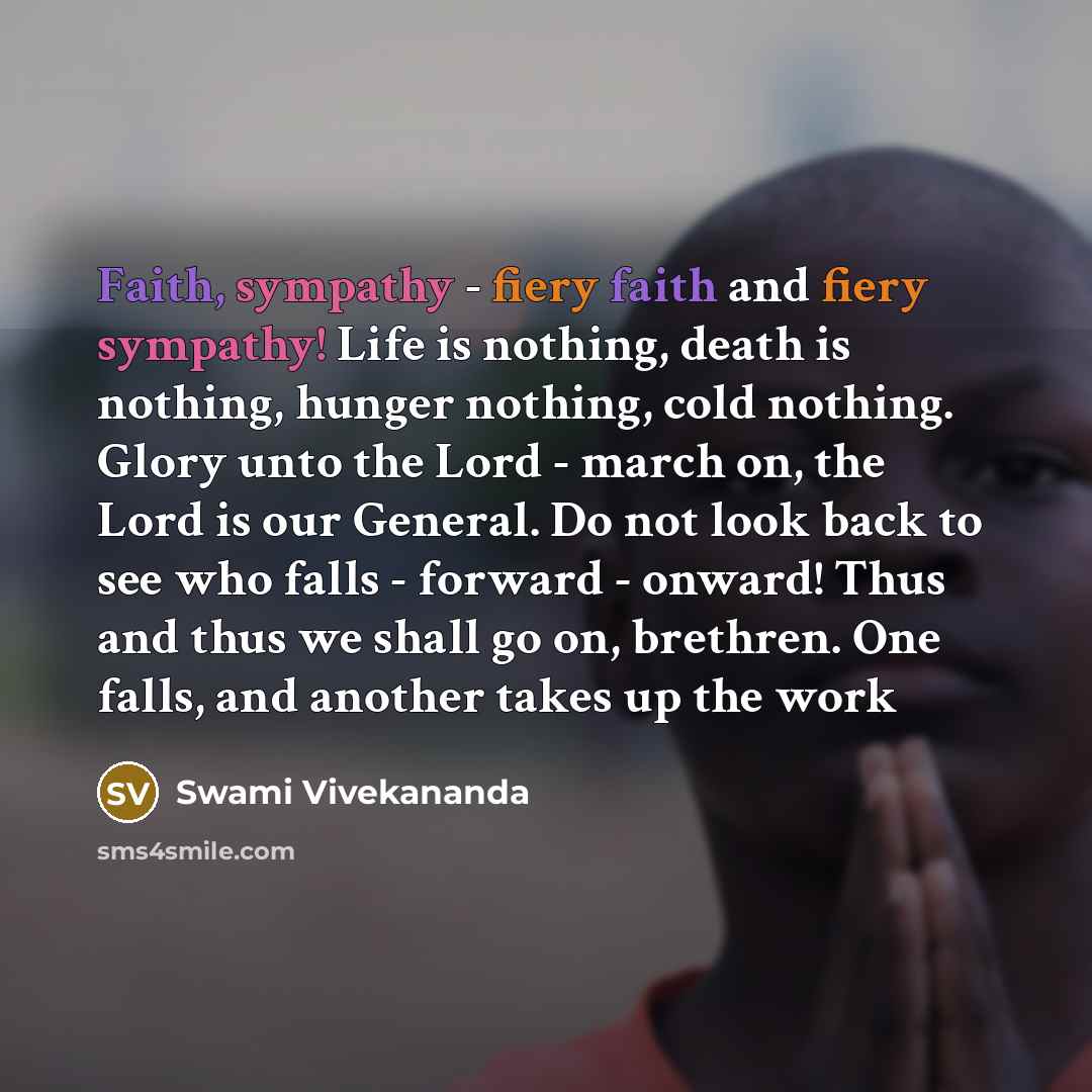 “Faith, sympathy - fiery faith and fiery sympathy! Life is…” quote by Swami Vivekananda