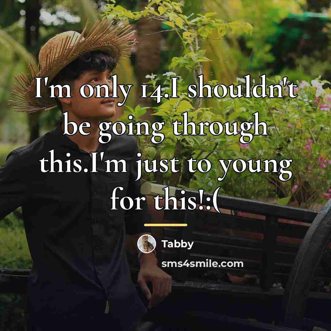 “I'm only 14.I shouldn't be going through this.I'm just to…” quote by Tabby