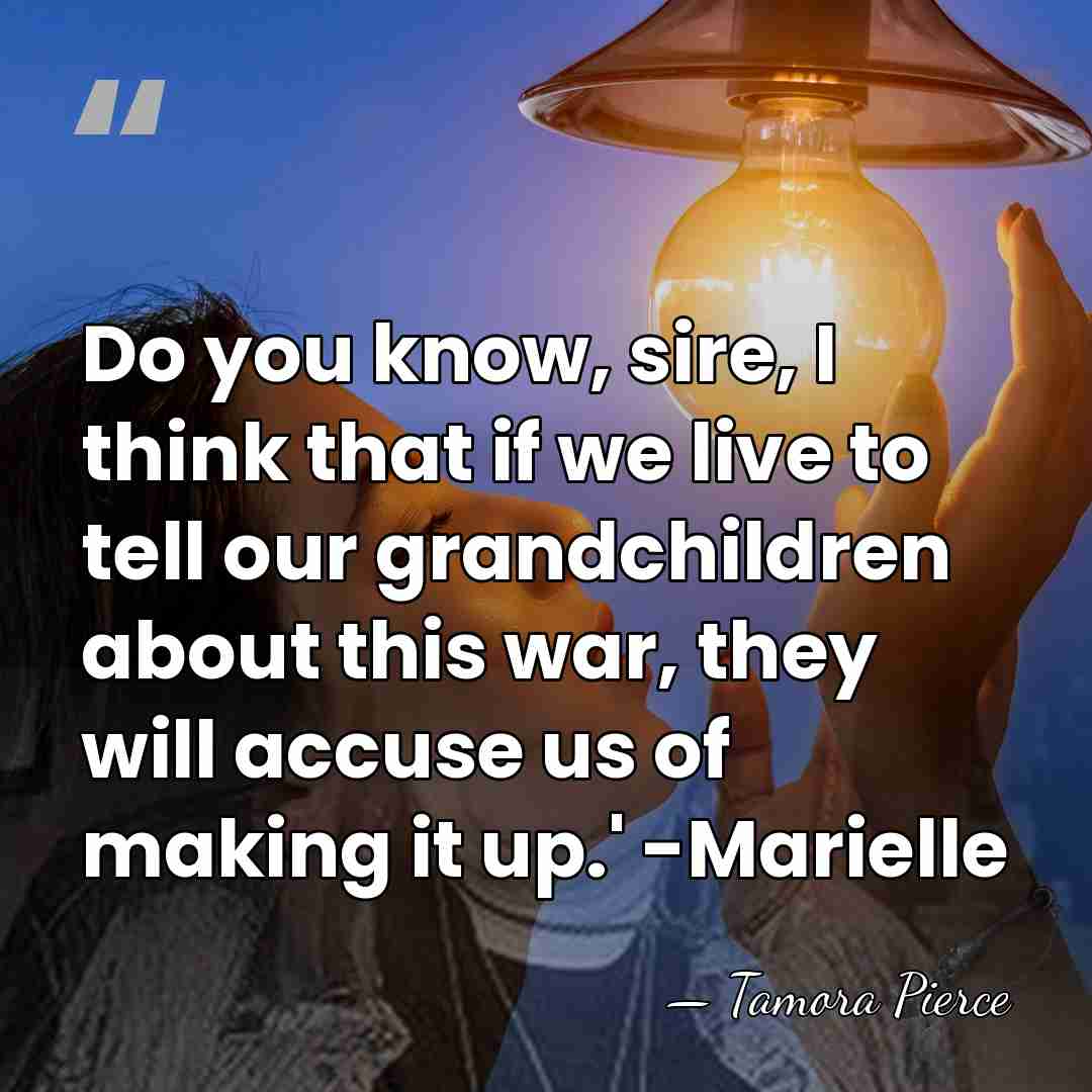 Do you know, sire, I think that if we live to tell&hellip; - Tamora Pierce