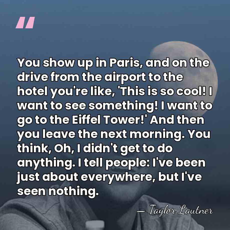 You show up in Paris, and on the drive from the airport&hellip; - Taylor Lautner