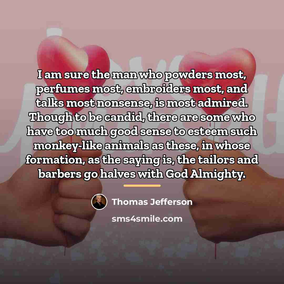 “I am sure the man who powders most, perfumes most,…” quote by Thomas Jefferson