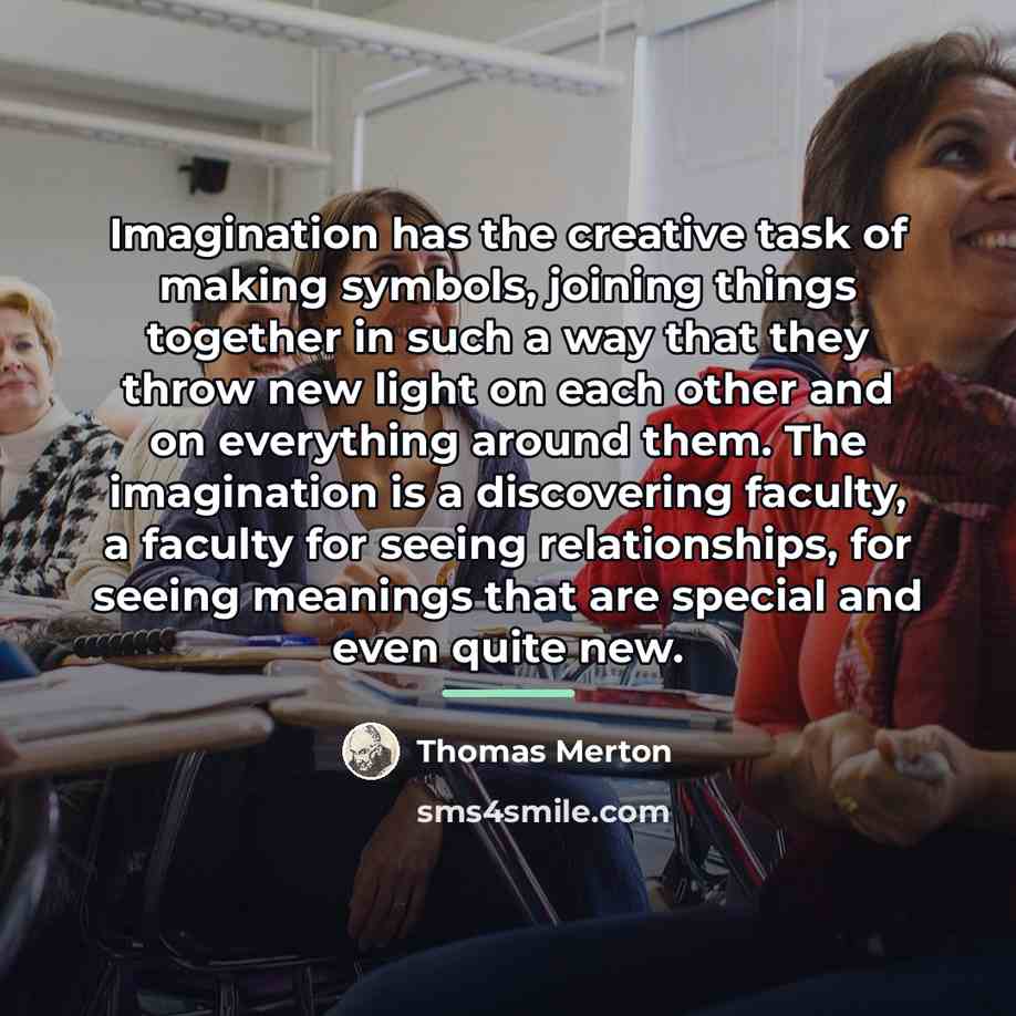 “Imagination has the creative task of making symbols, joining things…” quote by Thomas Merton