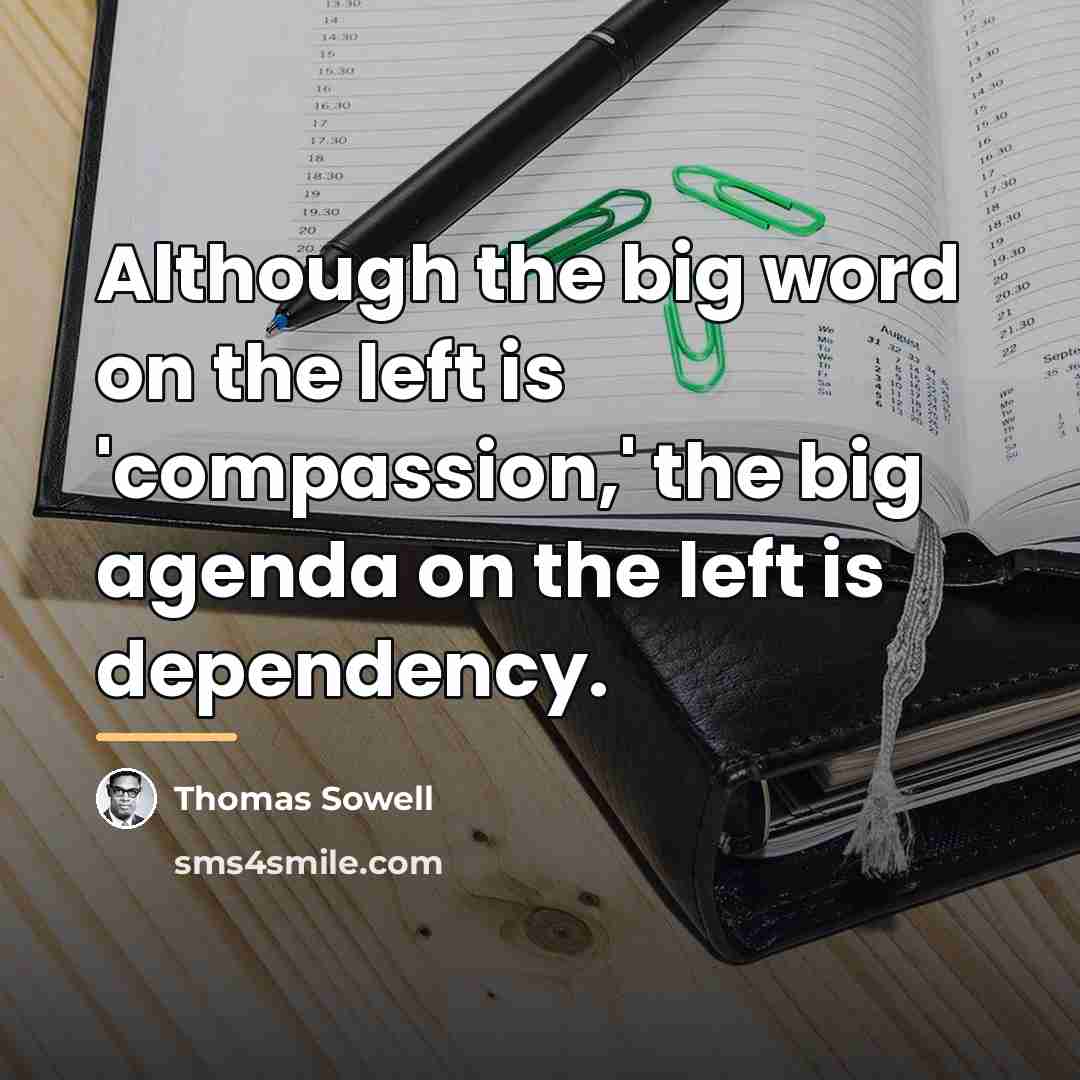 “Although the big word on the left is 'compassion,' the…” quote by Thomas Sowell