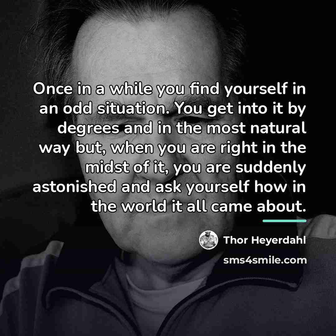 “Once in a while you find yourself in an odd…” quote by Thor Heyerdahl