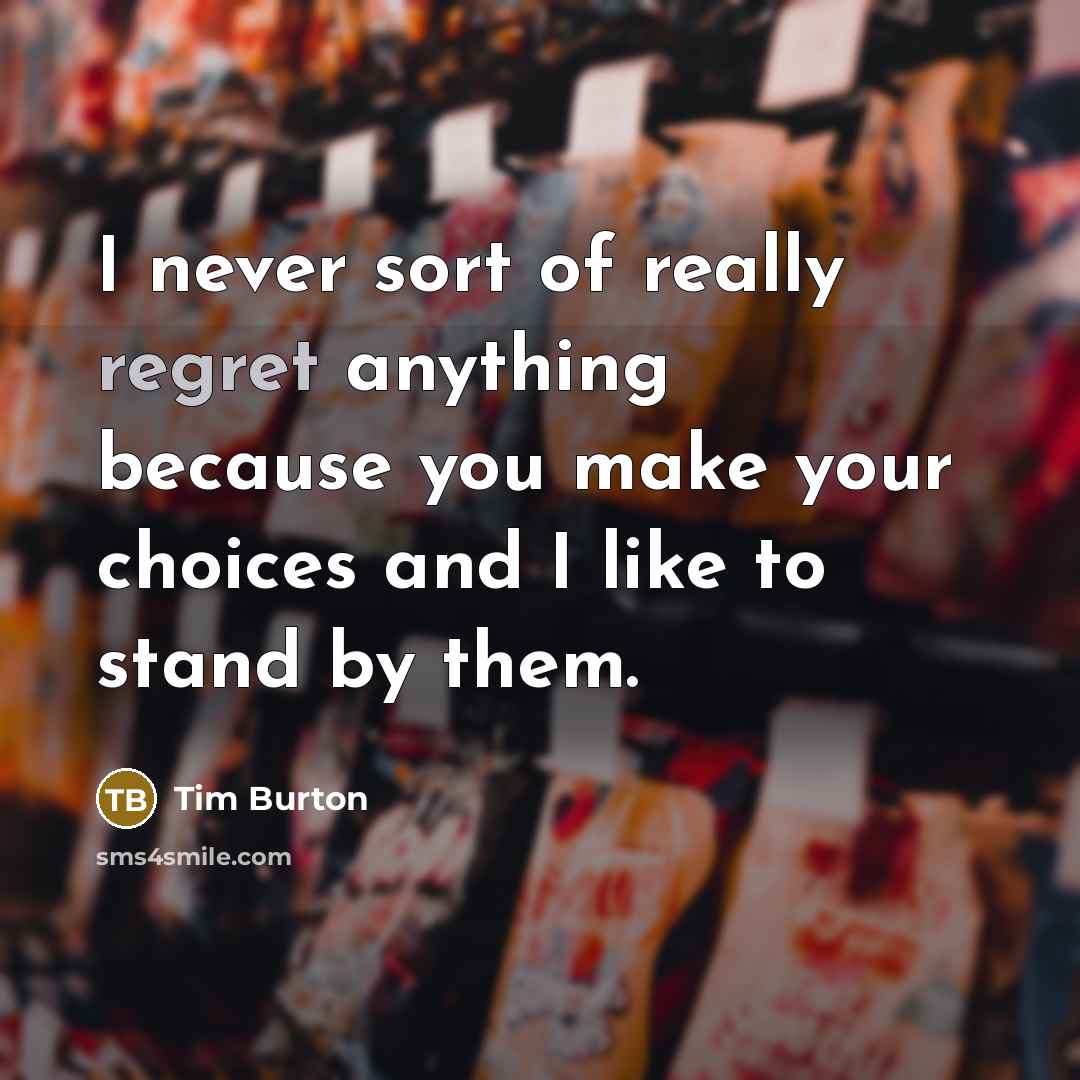 “I never sort of really regret anything because you make…” quote by Tim Burton