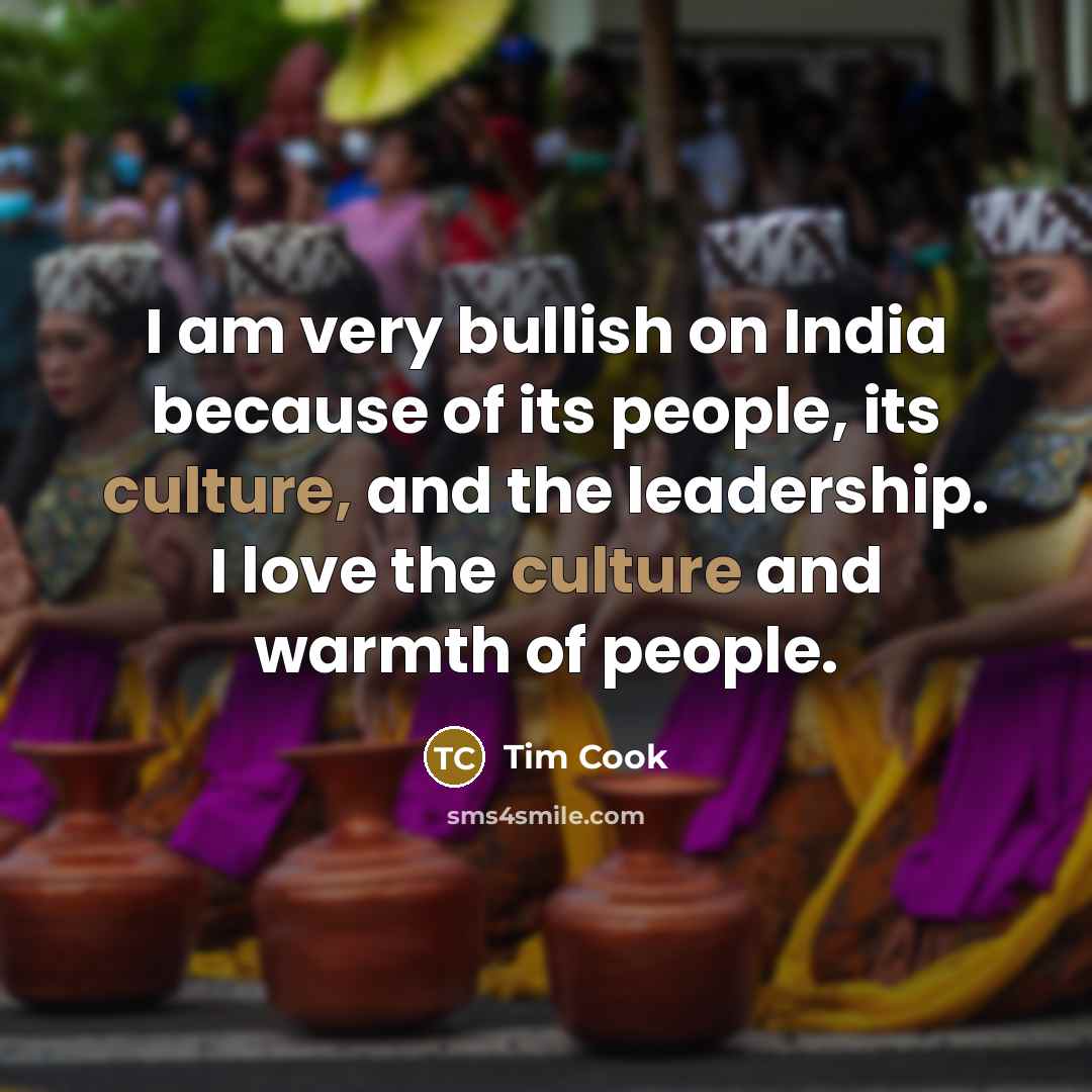 “I am very bullish on India because of its people,…” quote by Tim Cook